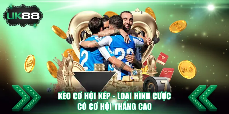 Kèo cơ hội kép - Loại hình cược có cơ hội thắng cao
