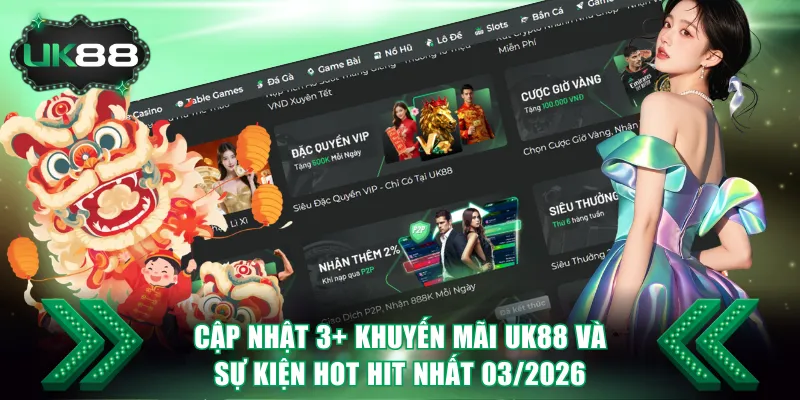 Cập Nhật 3+ Khuyến Mãi UK88 Và Sự Kiện Hot Hit Nhất 03/2026