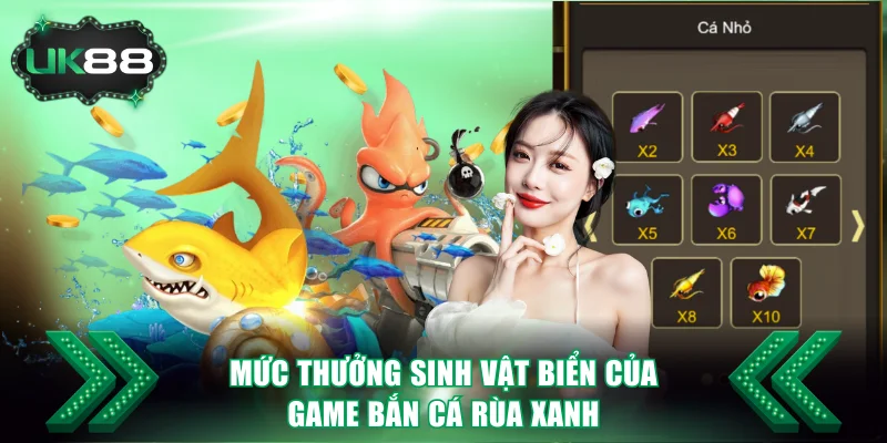 Bắn Cá Rùa Xanh Game Săn Thưởng Hấp Dẫn Nhất Tại UK88 3 Mức thưởng sinh vật biển của game bắn cá Rùa Xanh