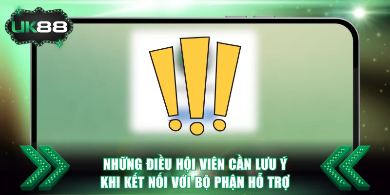 Liên Hệ UK88 3 Những điều hội viên cần lưu ý khi kết nối với bộ phận hỗ trợ