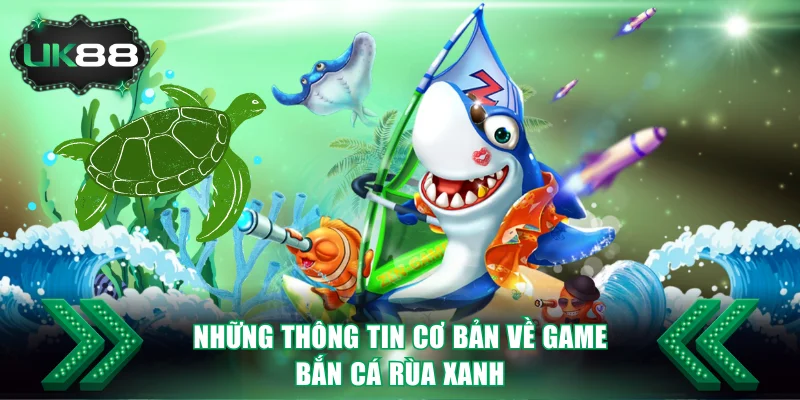 Bắn Cá Rùa Xanh Game Săn Thưởng Hấp Dẫn Nhất Tại UK88 2 Những thông tin cơ bản nhất về game bắn cá Rùa Xanh