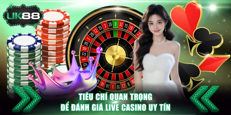 Tiêu chí quan trọng để đánh giá Live Casino uy tín