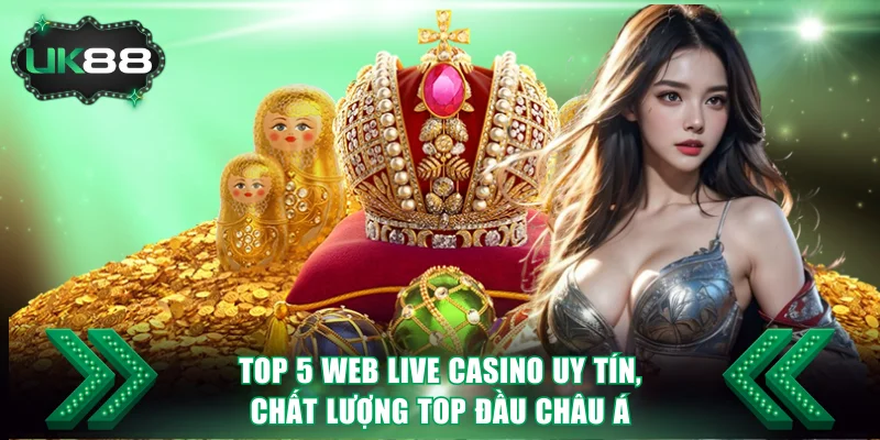 Top 5 web Live Casino Uy Tín, Chất Lượng Top Đầu Châu Á 1 Web live casino