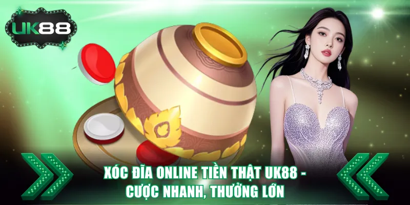 Xóc Đĩa Online Tiền Thật UK88 - Cược Nhanh, Thưởng Lớn 1 Xóc đĩa online tiền thật